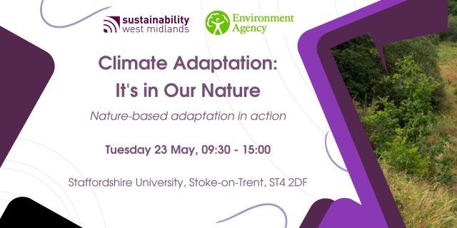 Climate Adaptation: It's in Our Nature Nature-based adaptation in action Tuesday 23 May, 09:30 - 15:00 Staffordshire University, Stoke-on-Trent, ST4 2DF